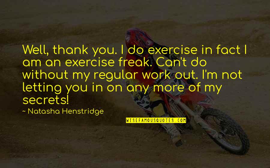 I Can't Do Without You Quotes By Natasha Henstridge: Well, thank you. I do exercise in fact