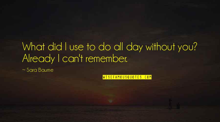 I Can't Do Without You Quotes By Sara Baume: What did I use to do all day