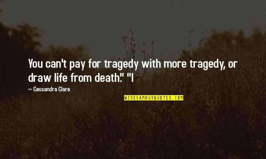 I Can't Draw Quotes By Cassandra Clare: You can't pay for tragedy with more tragedy,