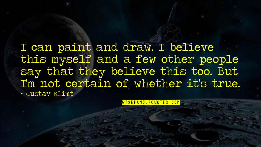 I Can't Draw Quotes By Gustav Klimt: I can paint and draw. I believe this