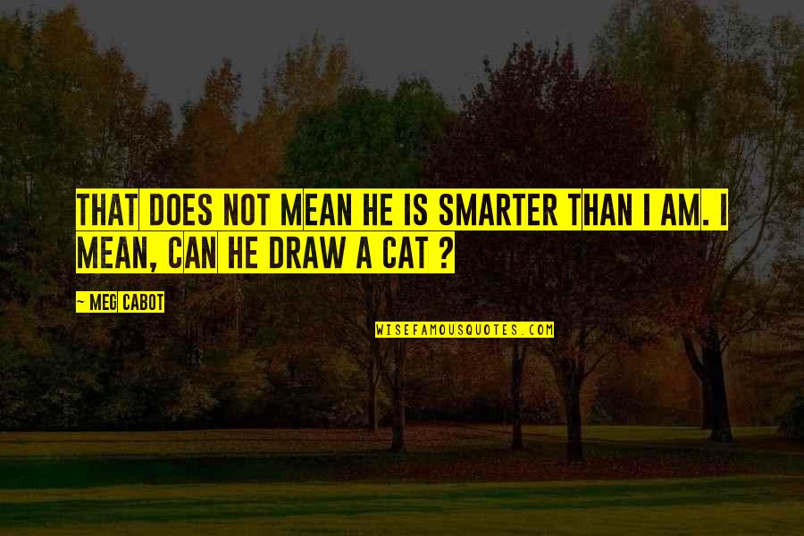 I Can't Draw Quotes By Meg Cabot: That does not mean he is smarter than