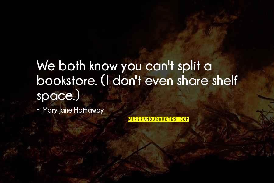 I Can't Even Quotes By Mary Jane Hathaway: We both know you can't split a bookstore.