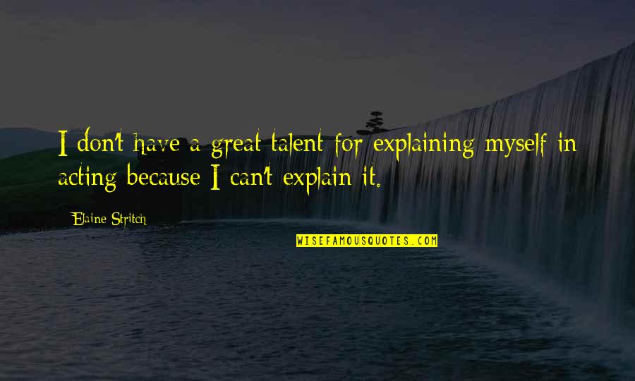 I Can't Explain Myself Quotes By Elaine Stritch: I don't have a great talent for explaining