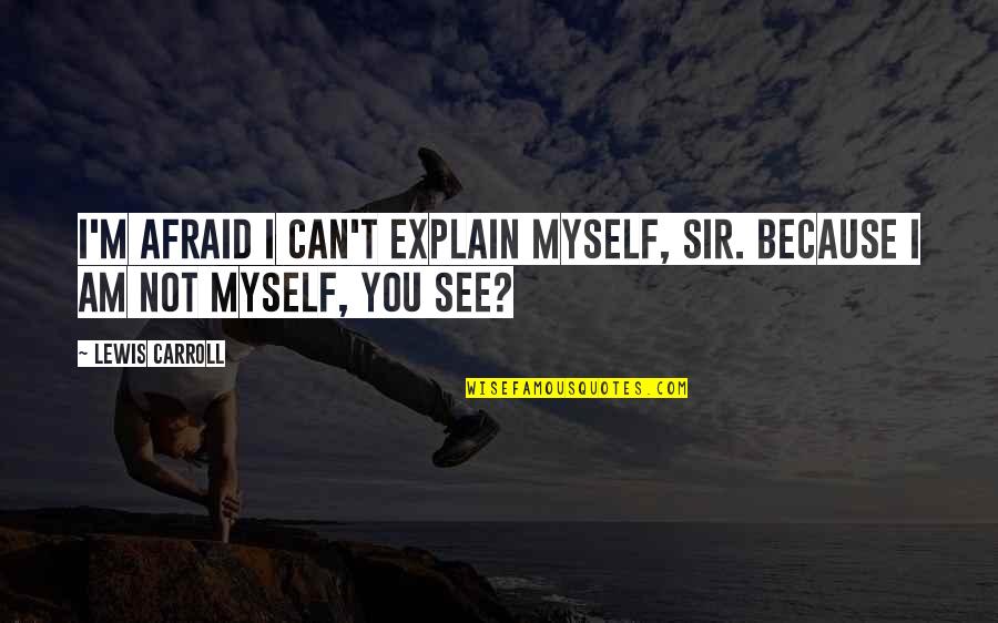 I Can't Explain Myself Quotes By Lewis Carroll: I'm afraid I can't explain myself, sir. Because