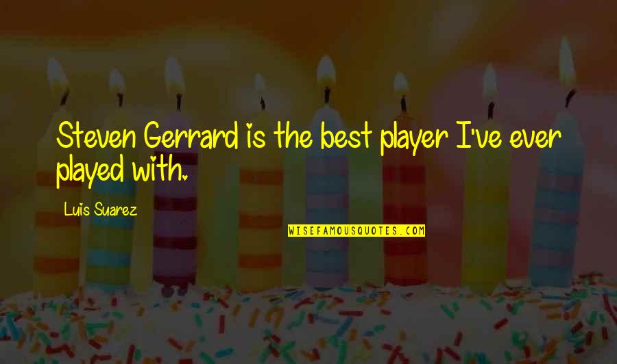 I Can't Explain Myself Quotes By Luis Suarez: Steven Gerrard is the best player I've ever