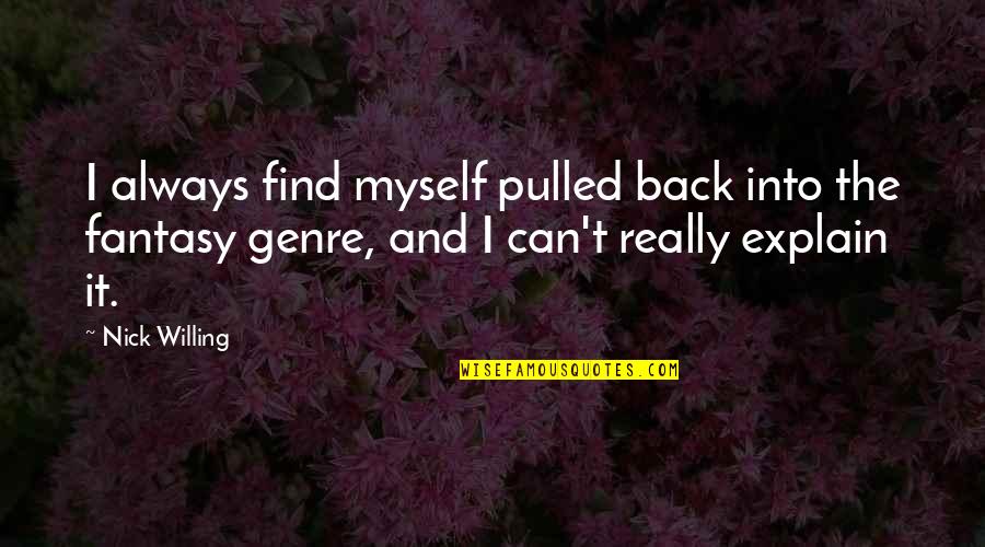 I Can't Explain Myself Quotes By Nick Willing: I always find myself pulled back into the