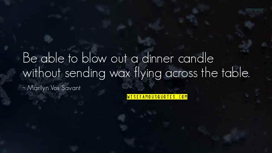 I Cant Explain Our Bond Quotes By Marilyn Vos Savant: Be able to blow out a dinner candle