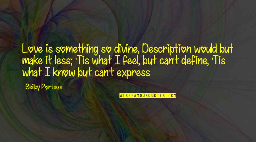 I Can't Express My Love For You Quotes By Beilby Porteus: Love is something so divine, Description would but