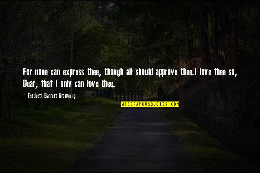 I Can't Express My Love For You Quotes By Elizabeth Barrett Browning: For none can express thee, though all should