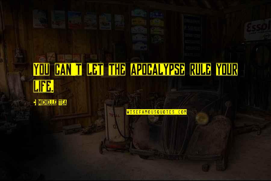 I Cant Feel Anything Quotes By Michelle Tea: You can't let the apocalypse rule your life. I Cant Feel Anything Quotes By Michelle Tea: You can't let the apocalypse rule your life.