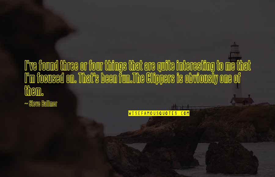 I Cant Feel You Anymore Quotes By Steve Ballmer: I've found three or four things that are I Cant Feel You Anymore Quotes By Steve Ballmer: I've found three or four things that are