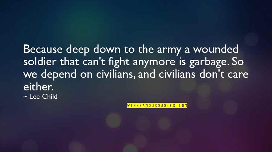 I Can't Fight Anymore Quotes By Lee Child: Because deep down to the army a wounded I Can't Fight Anymore Quotes By Lee Child: Because deep down to the army a wounded