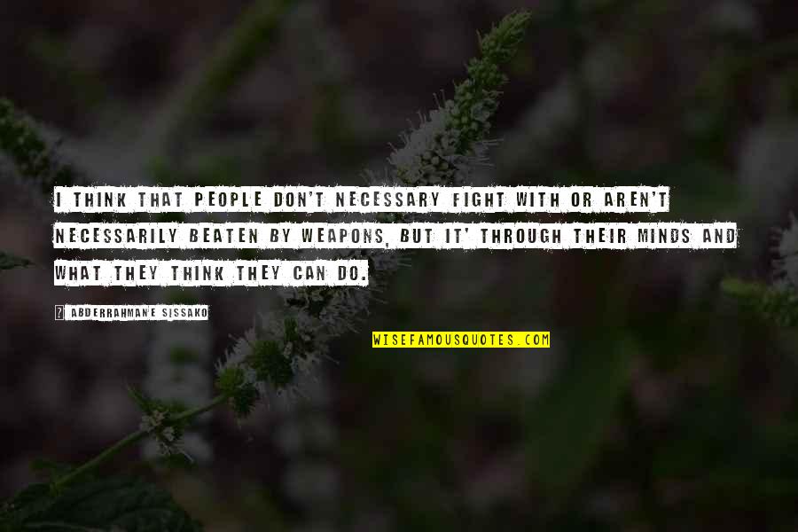 I Can't Fight For You Quotes By Abderrahmane Sissako: I think that people don't necessary fight with