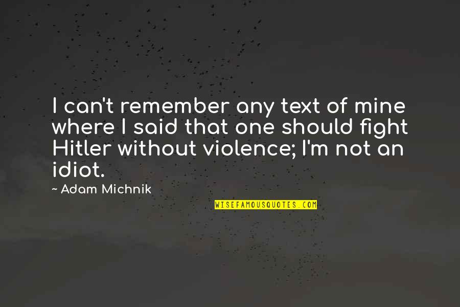 I Can't Fight For You Quotes By Adam Michnik: I can't remember any text of mine where