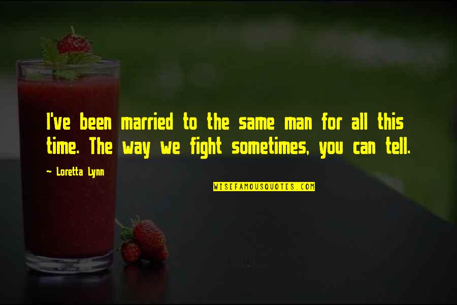 I Can't Fight For You Quotes By Loretta Lynn: I've been married to the same man for