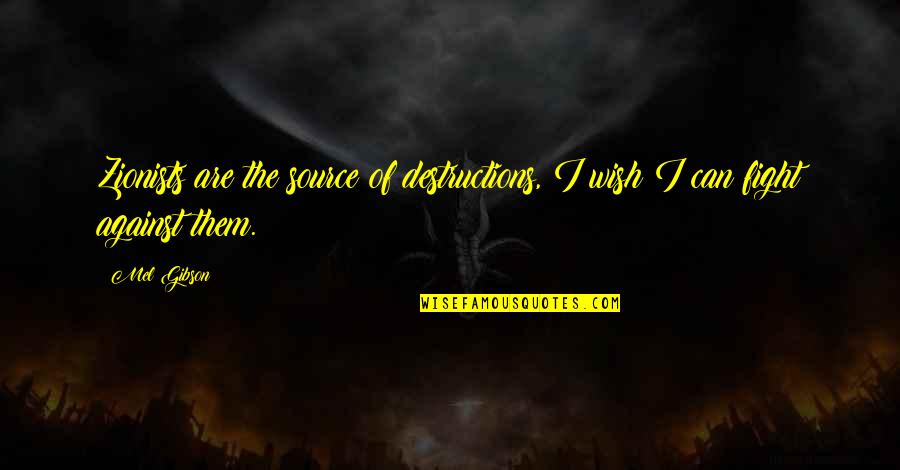 I Can't Fight For You Quotes By Mel Gibson: Zionists are the source of destructions, I wish