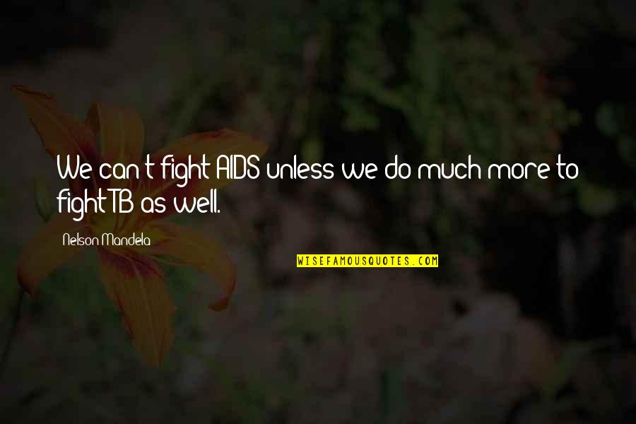 I Can't Fight For You Quotes By Nelson Mandela: We can't fight AIDS unless we do much