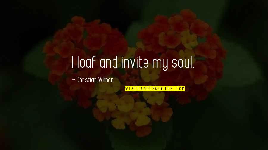 I Cant Force You Quotes By Christian Wiman: I loaf and invite my soul. I Cant Force You Quotes By Christian Wiman: I loaf and invite my soul.