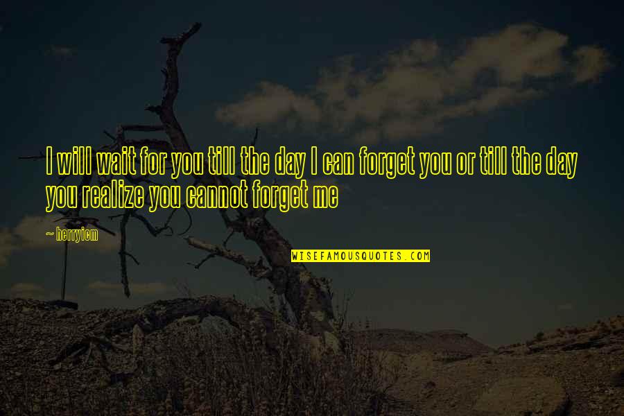 I Can't Forget You Love Quotes By Herryicm: I will wait for you till the day