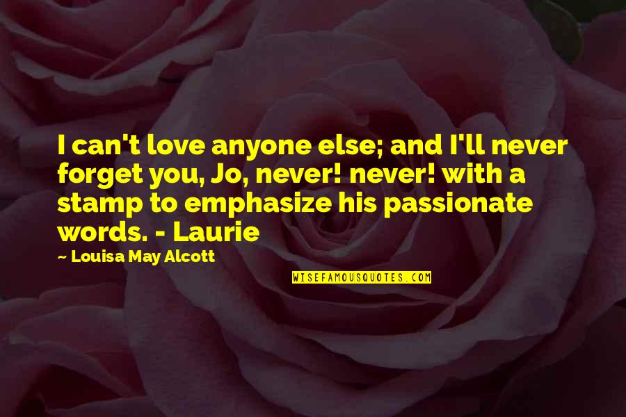 I Can't Forget You Love Quotes By Louisa May Alcott: I can't love anyone else; and I'll never