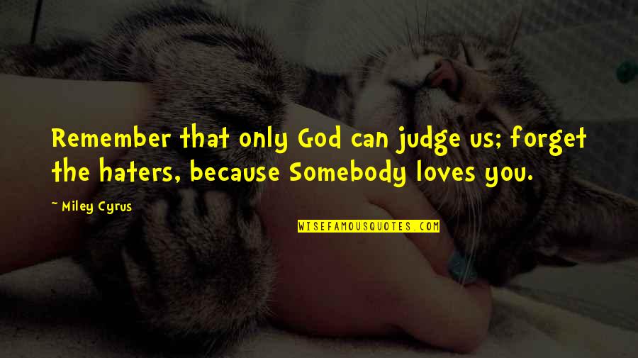 I Can't Forget You Love Quotes By Miley Cyrus: Remember that only God can judge us; forget