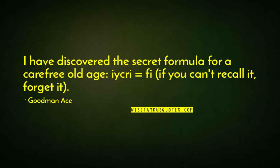 I Can't Forget You Quotes By Goodman Ace: I have discovered the secret formula for a