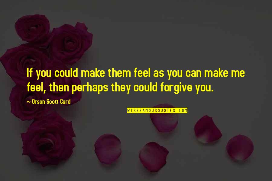 I Can't Forgive U Quotes By Orson Scott Card: If you could make them feel as you