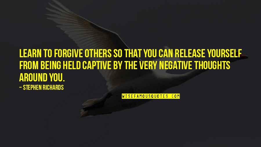 I Can't Forgive U Quotes By Stephen Richards: Learn to forgive others so that you can