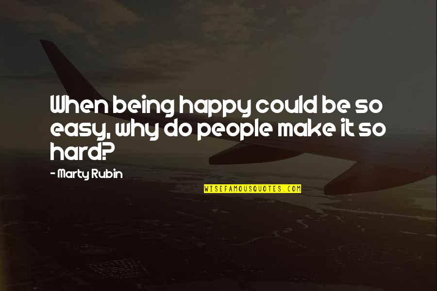 I Can't Get Hurt Again Quotes By Marty Rubin: When being happy could be so easy, why