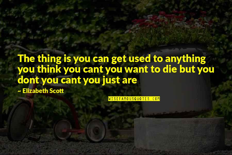 I Cant Get Over Quotes By Elizabeth Scott: The thing is you can get used to
