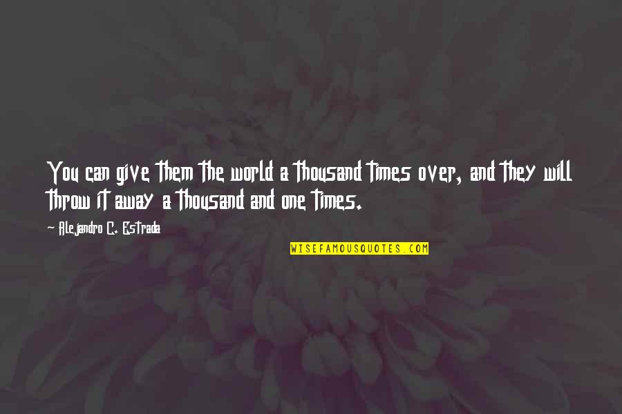 I Can't Give You The World Quotes By Alejandro C. Estrada: You can give them the world a thousand