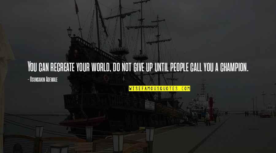 I Can't Give You The World Quotes By Osunsakin Adewale: You can recreate your world, do not give