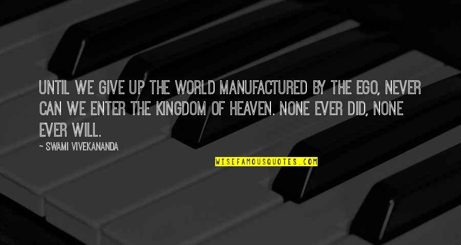 I Can't Give You The World Quotes By Swami Vivekananda: Until we give up the world manufactured by