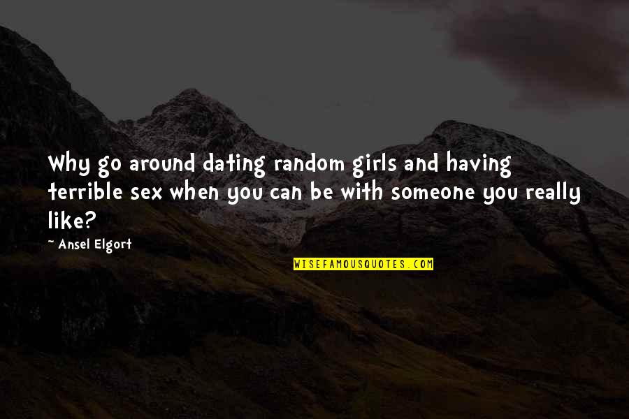 I Can't Go On Like This Quotes By Ansel Elgort: Why go around dating random girls and having