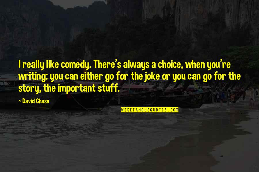 I Can't Go On Like This Quotes By David Chase: I really like comedy. There's always a choice,