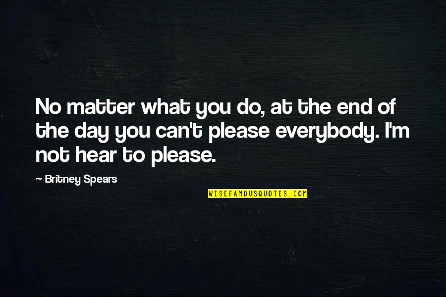 I Can't Hear You Quotes By Britney Spears: No matter what you do, at the end I Can't Hear You Quotes By Britney Spears: No matter what you do, at the end