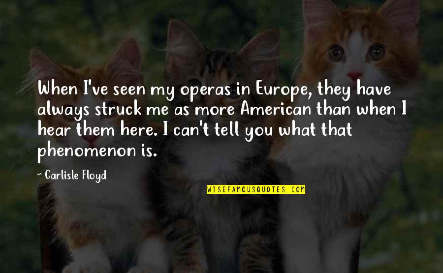 I Can't Hear You Quotes By Carlisle Floyd: When I've seen my operas in Europe, they I Can't Hear You Quotes By Carlisle Floyd: When I've seen my operas in Europe, they