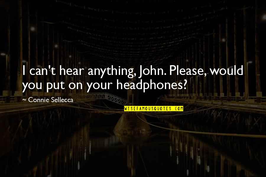 I Can't Hear You Quotes By Connie Sellecca: I can't hear anything, John. Please, would you I Can't Hear You Quotes By Connie Sellecca: I can't hear anything, John. Please, would you