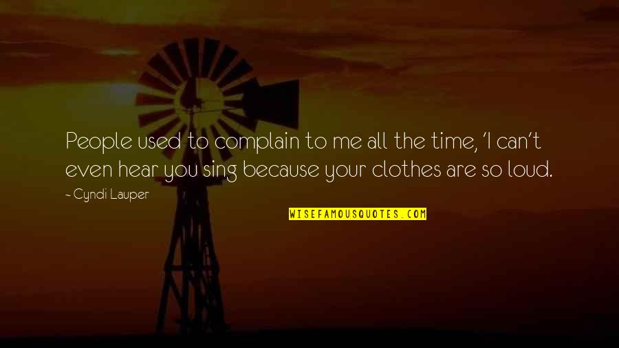 I Can't Hear You Quotes By Cyndi Lauper: People used to complain to me all the I Can't Hear You Quotes By Cyndi Lauper: People used to complain to me all the