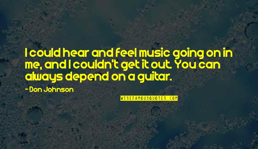 I Can't Hear You Quotes By Don Johnson: I could hear and feel music going on I Can't Hear You Quotes By Don Johnson: I could hear and feel music going on