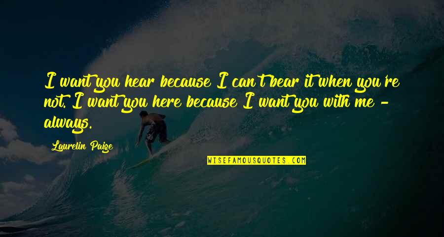 I Can't Hear You Quotes By Laurelin Paige: I want you hear because I can't bear I Can't Hear You Quotes By Laurelin Paige: I want you hear because I can't bear