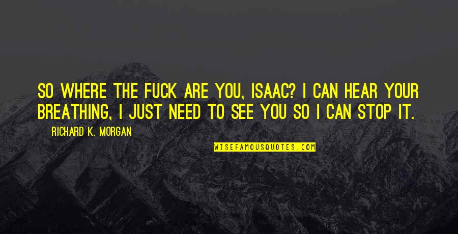 I Can't Hear You Quotes By Richard K. Morgan: So where the fuck are you, Isaac? I I Can't Hear You Quotes By Richard K. Morgan: So where the fuck are you, Isaac? I