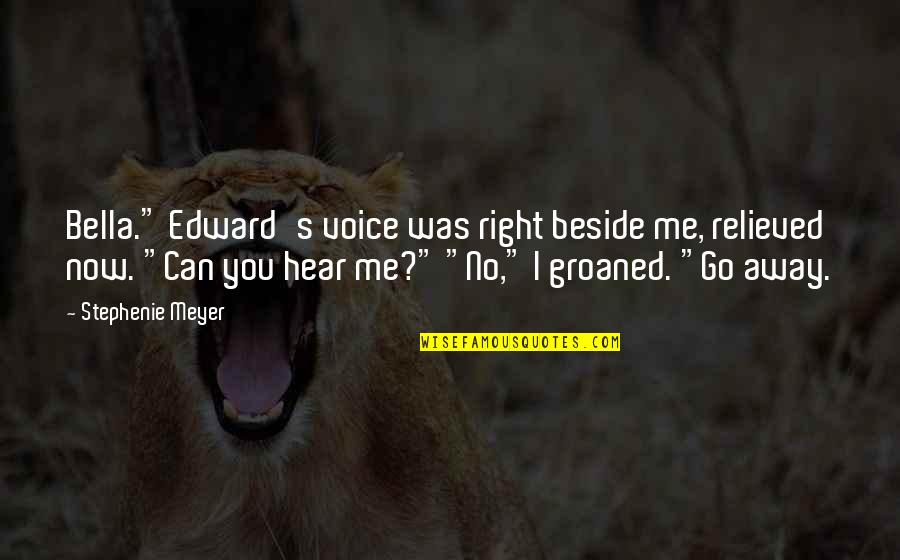 I Can't Hear You Quotes By Stephenie Meyer: Bella." Edward's voice was right beside me, relieved I Can't Hear You Quotes By Stephenie Meyer: Bella." Edward's voice was right beside me, relieved