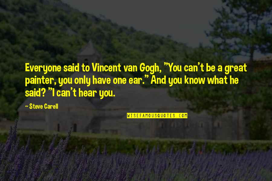 I Can't Hear You Quotes By Steve Carell: Everyone said to Vincent van Gogh, "You can't I Can't Hear You Quotes By Steve Carell: Everyone said to Vincent van Gogh, "You can't