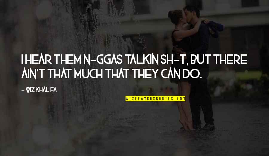 I Can't Hear You Quotes By Wiz Khalifa: I hear them n-ggas talkin sh-t, but there