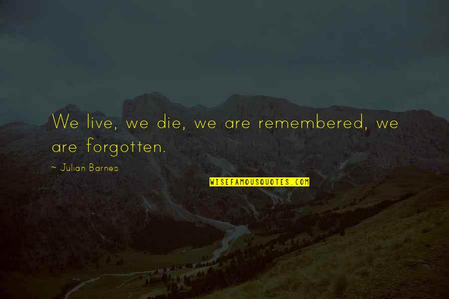 I Can't Help But Cry Quotes By Julian Barnes: We live, we die, we are remembered, we