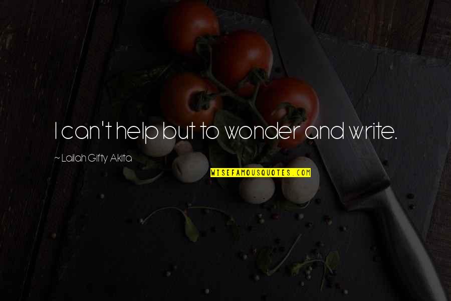 I Can't Help But Wonder Quotes By Lailah Gifty Akita: I can't help but to wonder and write.