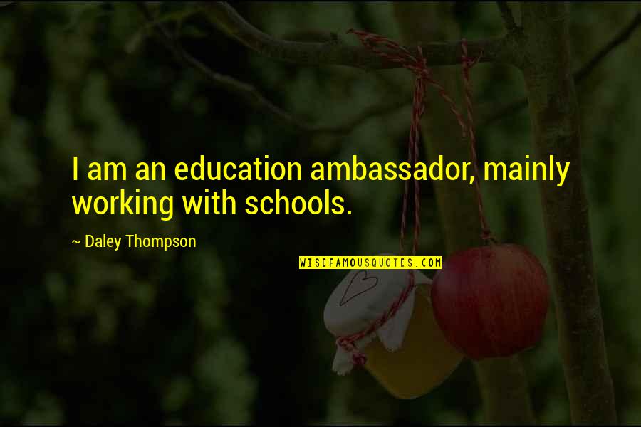 I Can't Help You Anymore Quotes By Daley Thompson: I am an education ambassador, mainly working with