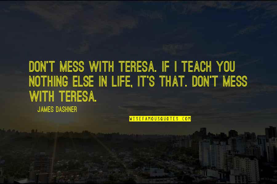 I Can't Hide My Feelings Anymore Quotes By James Dashner: Don't mess with Teresa. If I teach you I Can't Hide My Feelings Anymore Quotes By James Dashner: Don't mess with Teresa. If I teach you