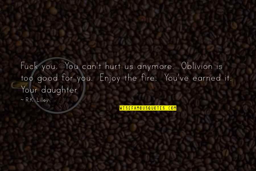 I Can't Hurt You Anymore Quotes By R.K. Lilley: Fuck you. You can't hurt us anymore. Oblivion